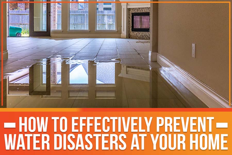 How To Effectively Prevent Water Disasters At Your Home