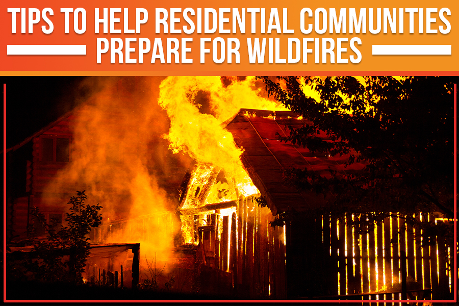 Tips To Help Residential Communities Prepare For Wildfires
